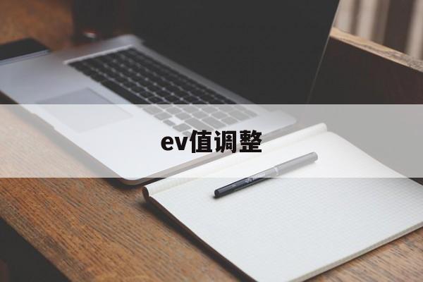 ev值调整(ev调多少合适)