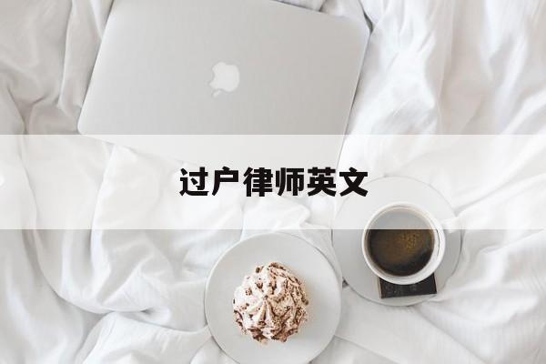 过户律师英文(房产过户律师事务所)