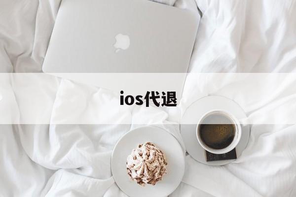 ios代退(ios代退款团队是正规还是仿)